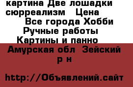 картина Две лошадки ...сюрреализм › Цена ­ 21 000 - Все города Хобби. Ручные работы » Картины и панно   . Амурская обл.,Зейский р-н